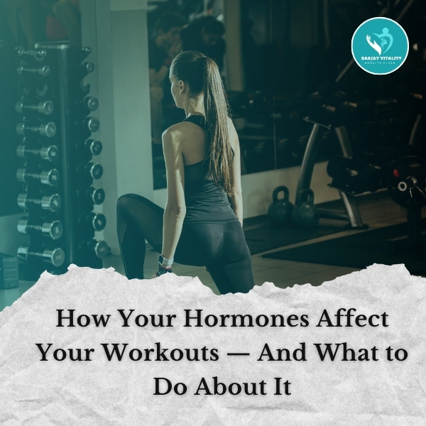 How your hormones affect your workouts and what to do about it